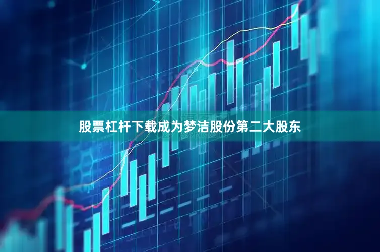 股票杠杆下载成为梦洁股份第二大股东