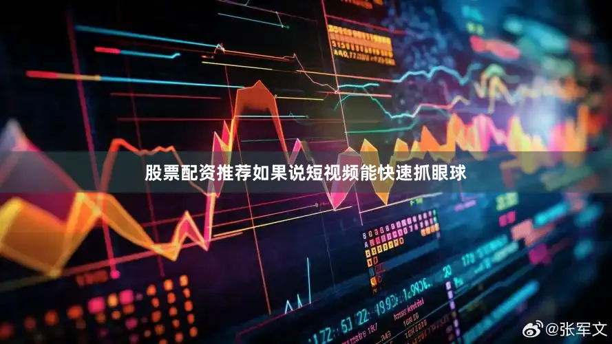 股票配资推荐如果说短视频能快速抓眼球