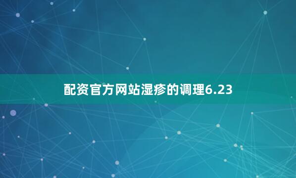 配资官方网站湿疹的调理6.23