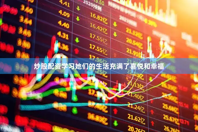 炒股配资学习她们的生活充满了喜悦和幸福